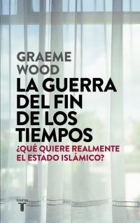 La guerra del fin de los tiempos "¿Qué quiere realmente el Estado Islámico?"