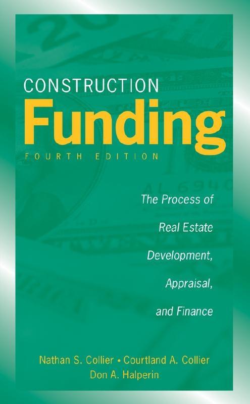 Construction Funding "The Process of Real Estate Development, Appraisal, and Finance "
