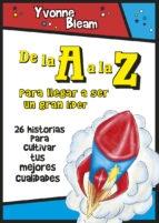 De la A a la Z para llegar a ser un gran lider "26 historias para cultivar tus mejores cualidades"