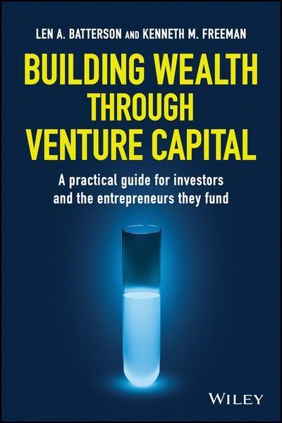 Building Wealth Through Venture Capital "A Practical Guide for Investors and the Entrepreneurs They Fund "