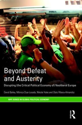 Beyond Defeat and Austerity "Disrupting (the Critical Political Economy of) Neoliberal Europe"