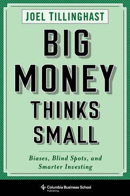 Big Money Thinks Small "Biases, Blind Spots, and Smarter Investing"