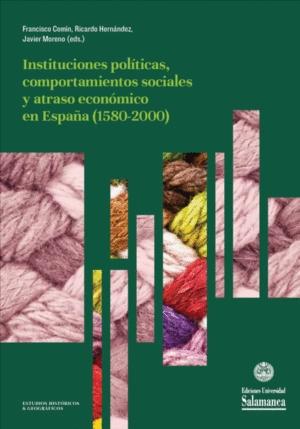 Instituciones políticas, comportamientos sociales y atraso económico en España (1580-2000)