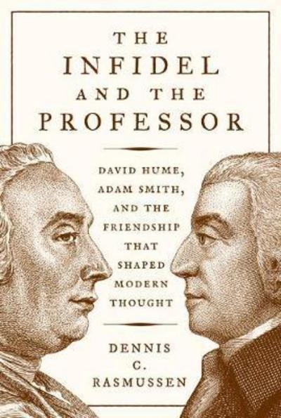 The Infidel and the Professor "David Hume, Adam Smith, and the Friendship That Shaped Modern Thought "