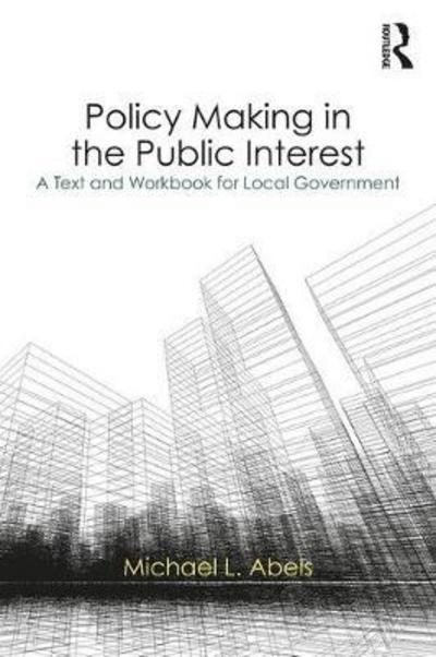 Policy Making in the Public Interest "A Text and Workbook for Local Government"
