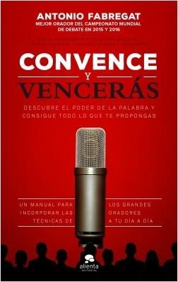 Convence y vencerás "Descubre el poder de la palabra y consigue todo lo que te propongas"