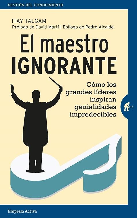 El maestro ignorante "Cómo los grandes líderes inspiran genialidades impredecibles"