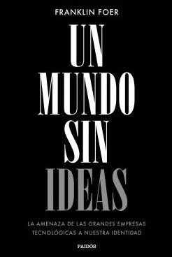 Un mundo sin ideas "La amenaza de las grandes tecnológicas a nuestra identidad"