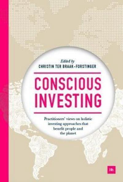 Conscious Investing " Practitioners' Views on Holistic Investing Approaches That Benefit People and the Planet "