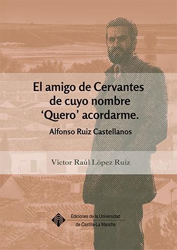 El amigo de Cervantes de cuyo nombre "Quero" acordarme "Alfonso Ruiz Castellanos"