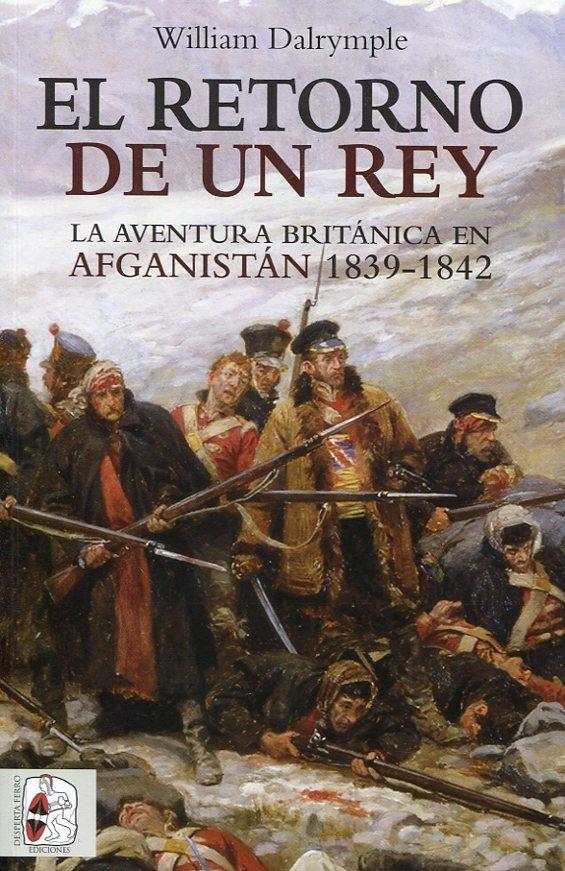 El retorno de un rey "La aventura británica en Afganistán 1839-1842"