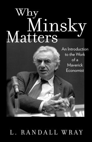 Why Minsky Matters "An Introduction to the Work of a Maverick Economist"