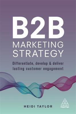 B2B Marketing Strategy "Differentiate, Develop and Deliver Lasting Customer Engagement "