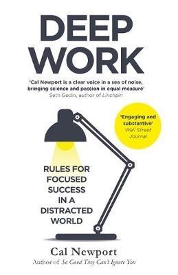 Deep Work "Rules for Focused Success in a Distracted World "
