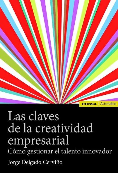 Las claves de la creatividad empresarial "Cómo gestionar el talento innovador"