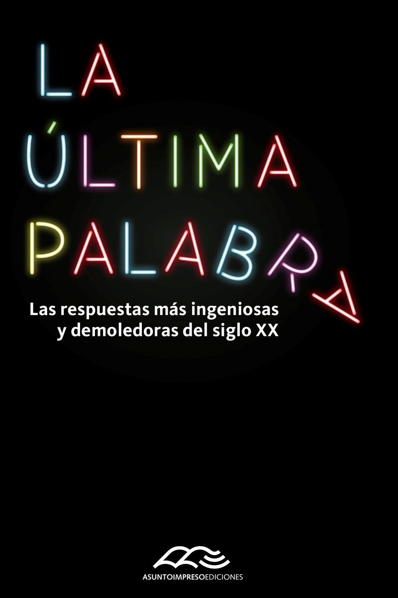 La última palabra "Las respuestas más ingeniosas y demoledoras del siglo XX"