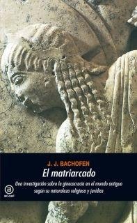 El matriarcado "Una investigación sobre la ginecocracia en el mundo antiguo según su naturaleza religiosa y jurídica"