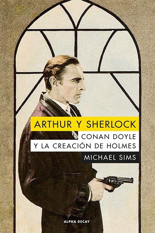 Arthur y Sherlock "Conan Doyle y la creación de Holmes"