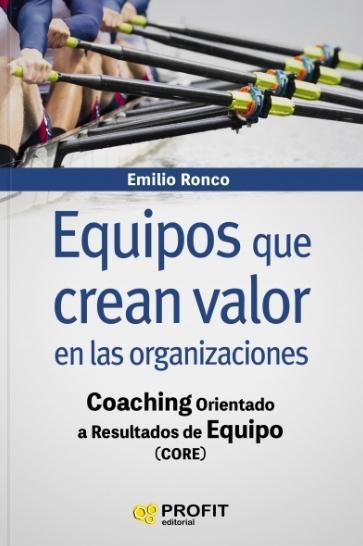 Equipos que crean valor en las organizaciones "Coaching orientado a resultados de equipo (CORE)"