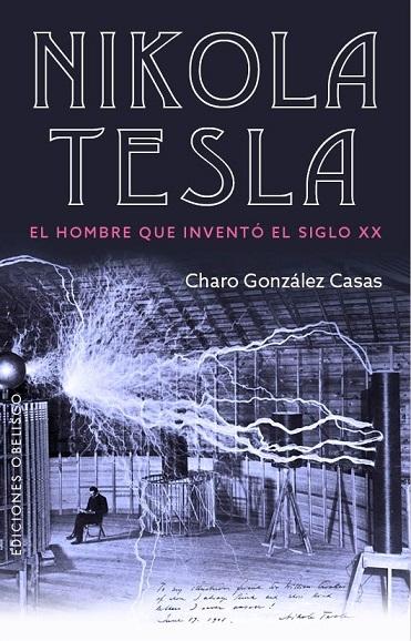 Nikola Tesla "El hombre que inventó el siglo XX"