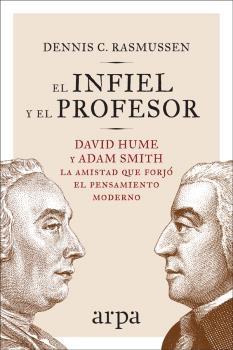 El infiel y el profesor "David Hume y Adam Smith La amistad que forjó el pensamiento moderno"