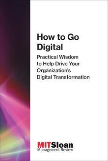How to Go Digital "Practical Wisdom to Help Drive Your Organization's Digital Transformation "