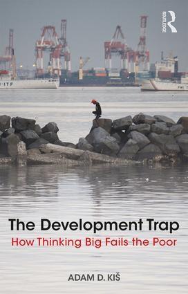 The Development Trap "How Thinking Big Fails the Poor"