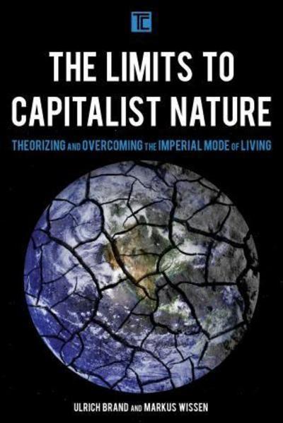 The Limits to Capitalist Nature "Theorizing and Overcoming the Imperial Mode of Living "