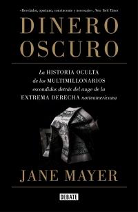 Dinero oscuro "La historia oculta de los multimillonarios escondidos detrás del auge de la extrema derecha norteamerica"