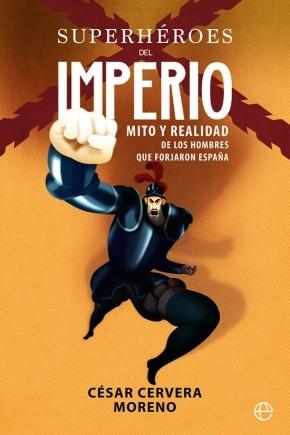 Superhéroes del imperio "Mito y realidad de los hombres que forjaron España"