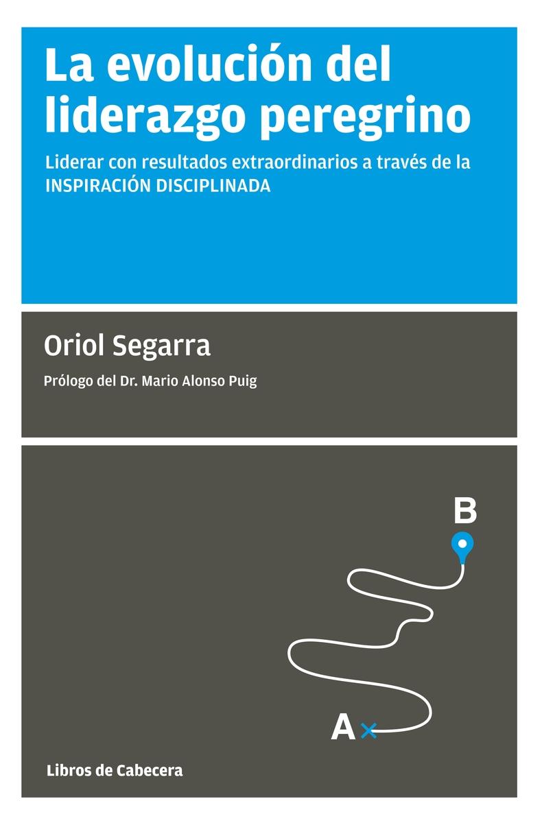 La evolución del liderazgo peregrino "Liderar con resultados extraordinarios a través de la inspiración disciplinada"