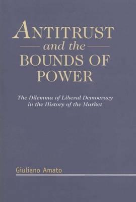 Antitrust and the bounds of power "The Dilemma of Liberal Democracy in the History of the Market "