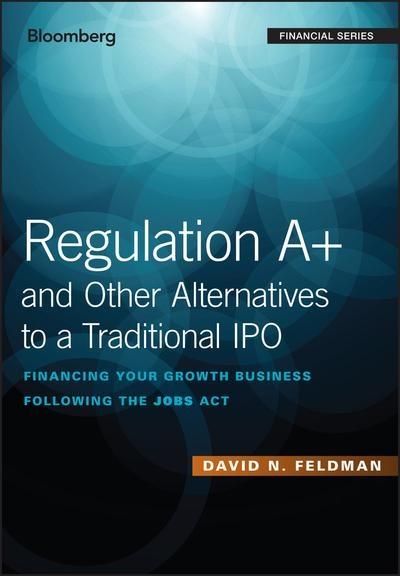 Regulation A+ and Other Alternatives to a Traditional IPO "Financing Your Growth Business Following the JOBS Act "
