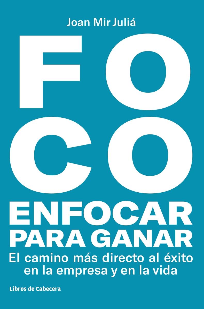 Foco: enfocar para ganar "El camino más directo al éxito en la empresa y en la vida"