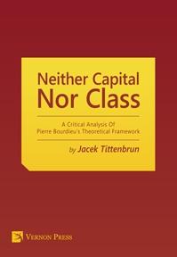 Neither Capital, Nor Class  "A Critical Analysis Of Pierre Bourdieu's Theoretical Framework"