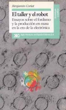 El taller y el robot "ensayos sobre el fordismo y la producción en masa en la era de la electrónica"