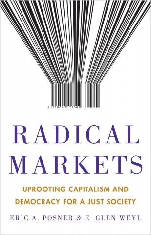 Radical Markets "Uprooting Capitalism and Democracy for a Just Society"