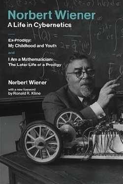Norbert Wiener - A Life in Cybernetics  "Ex-Prodigy: My Childhood and Youth and I Am a Mathematician: The Later Life of a Prodigy "