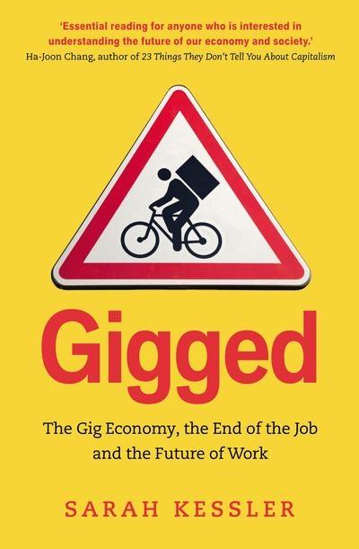 Gigged "The Gig Economy, the End of the Job and the Future of Work "