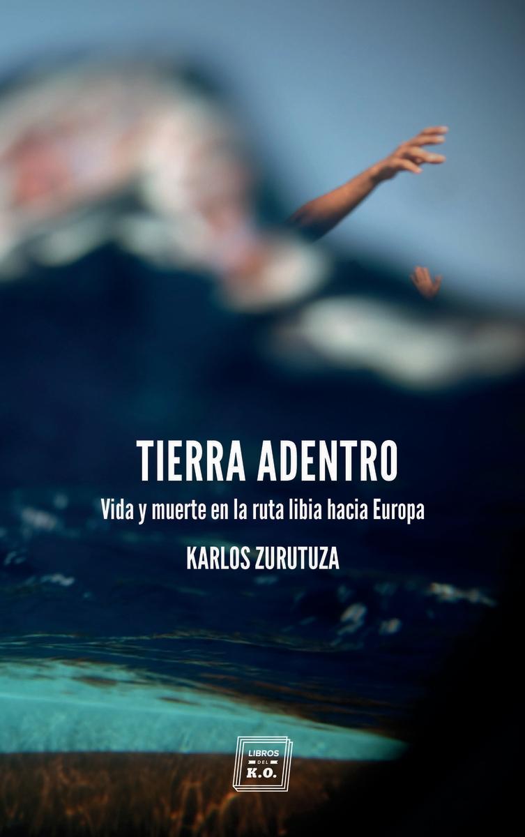 Tierra adentro "Vida y muerte en la ruta libia hacia europa"