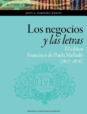 Los negocios y las letras "El editor Francisco de Paula Mellado (1807-1876)"