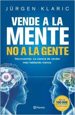 Vende a la mente, no a la gente "Neuroventas. La ciencia de vender más hablando menos" Vende a la mente, no a la gente "Neuroventas. La ciencia de vender más hablando menos"