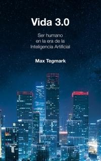 Vida 3.0 "Qué significa ser humano en la era de la inteligencia artificial"