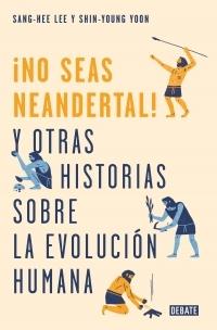 ¡No seas neandertal! "y otras historias sobre la evolución humana"