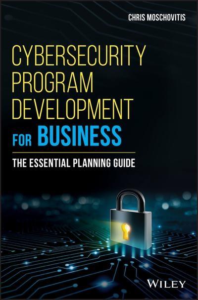 Cybersecurity Program Development for Business "The Essential Planning Guide "