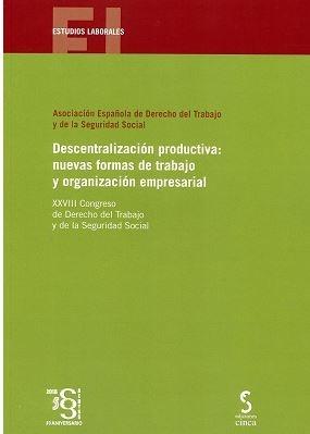 Descentralización productiva: nuevas formas de trabajo y organización empresarial "XXVIII Congreso de Derecho del Trabajo y de la Seguridad Social"