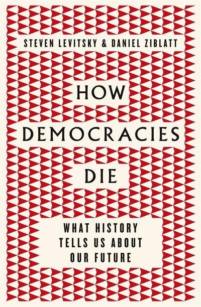 How democracies die  "What history reveals about our future "