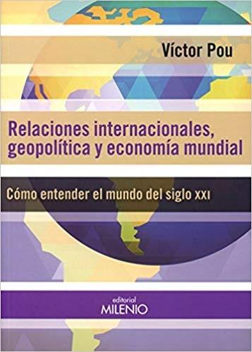 Relaciones internacionales, geopolíticas y economía mundial  "Cómo entender el mundo del siglo XXI "