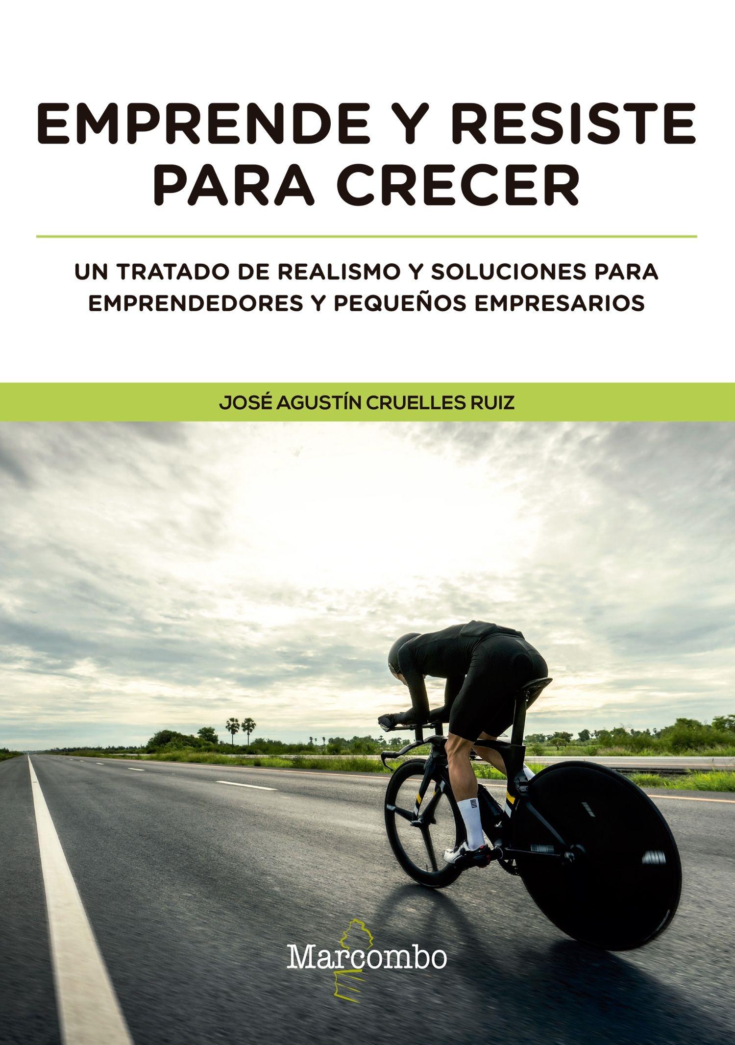 Emprende y resiste para crecer "Un tratado de realismo y soluciones para emprendedores y pequeños empresarios"