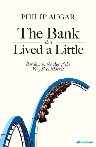 The Bank That Lived a Little "Barclays in the Age of the Very Free Market "
